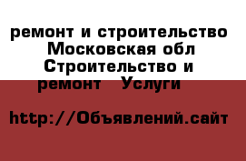 ремонт и строительство - Московская обл. Строительство и ремонт » Услуги   